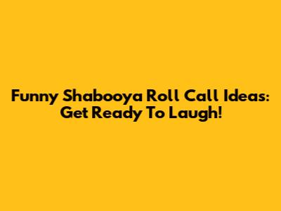 Funny Shabooya Roll Call Ideas: Get Ready To Laugh!