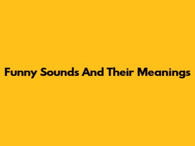 Funny Sounds And Their Meanings