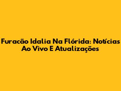 Furacão Idalia Na Flórida: Notícias Ao Vivo E Atualizações