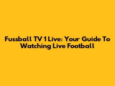 Fussball TV 1 Live: Your Guide To Watching Live Football