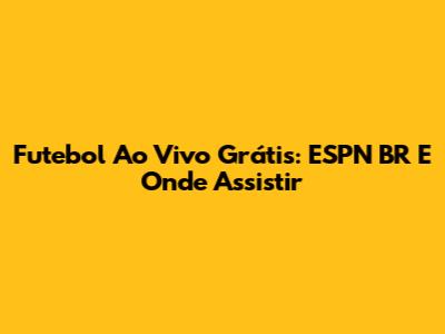 Futebol Ao Vivo Grátis: ESPN BR E Onde Assistir