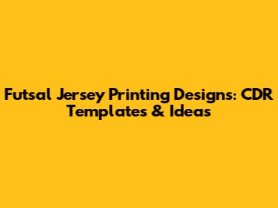 Futsal Jersey Printing Designs: CDR Templates & Ideas