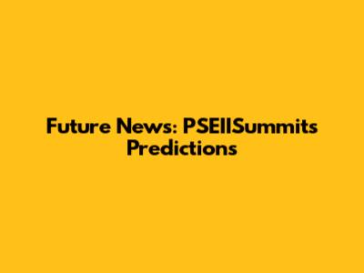 Future News: PSEIISummit's Predictions