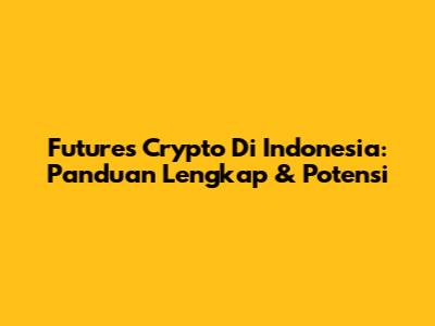 Futures Crypto Di Indonesia: Panduan Lengkap & Potensi