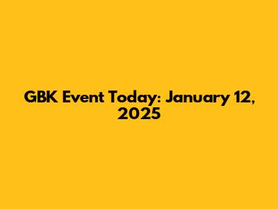 GBK Event Today: January 12, 2025