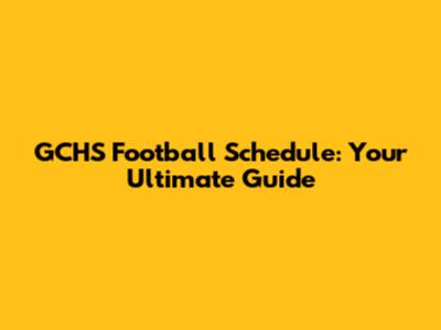 GCHS Football Schedule: Your Ultimate Guide