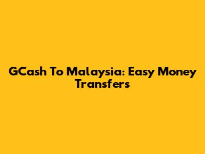 GCash To Malaysia: Easy Money Transfers