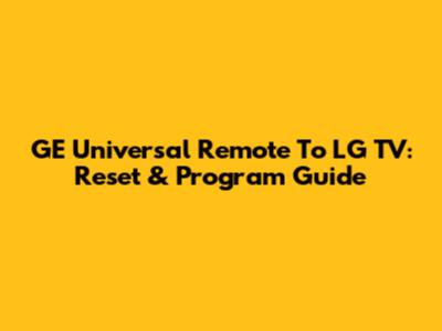 GE Universal Remote To LG TV: Reset & Program Guide