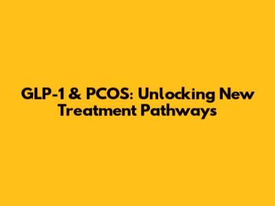 GLP-1 & PCOS: Unlocking New Treatment Pathways