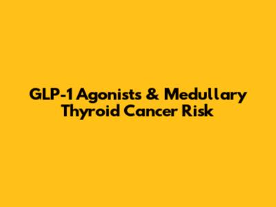 GLP-1 Agonists & Medullary Thyroid Cancer Risk