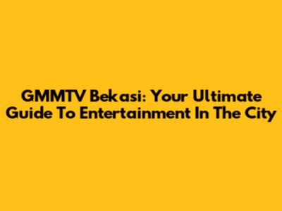GMMTV Bekasi: Your Ultimate Guide To Entertainment In The City