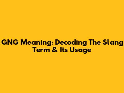 GNG Meaning: Decoding The Slang Term & Its Usage