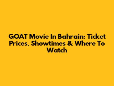 GOAT Movie In Bahrain: Ticket Prices, Showtimes & Where To Watch