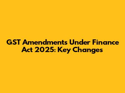 GST Amendments Under Finance Act 2025: Key Changes