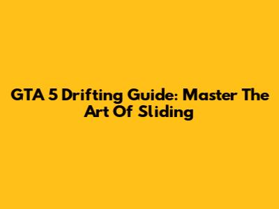 GTA 5 Drifting Guide: Master The Art Of Sliding
