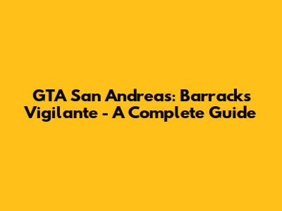 GTA San Andreas: Barracks Vigilante - A Complete Guide