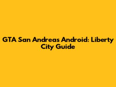 GTA San Andreas Android: Liberty City Guide