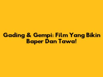 Gading & Gempi: Film Yang Bikin Baper Dan Tawa!