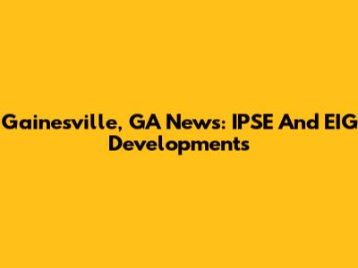 Gainesville, GA News: IPSE And EIG Developments