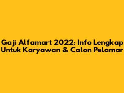 Gaji Alfamart 2022: Info Lengkap Untuk Karyawan & Calon Pelamar