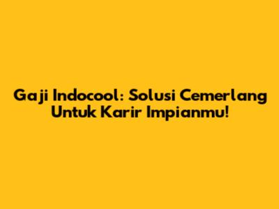 Gaji Indocool: Solusi Cemerlang Untuk Karir Impianmu!