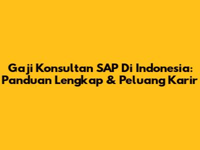 Gaji Konsultan SAP Di Indonesia: Panduan Lengkap & Peluang Karir