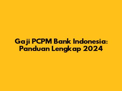 Gaji PCPM Bank Indonesia: Panduan Lengkap 2024
