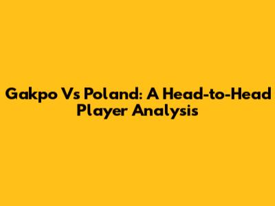 Gakpo Vs Poland: A Head-to-Head Player Analysis
