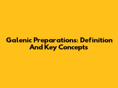 Galenic Preparations: Definition And Key Concepts