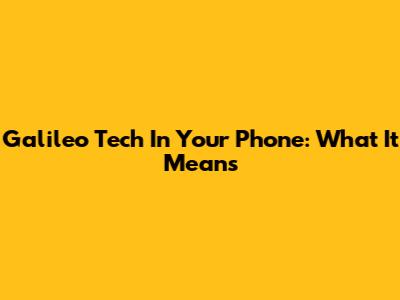 Galileo Tech In Your Phone: What It Means