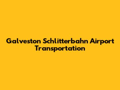 Galveston Schlitterbahn Airport Transportation