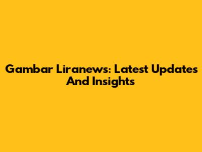 Gambar Liranews: Latest Updates And Insights