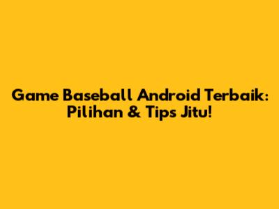 Game Baseball Android Terbaik: Pilihan & Tips Jitu!