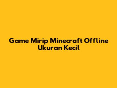 Game Mirip Minecraft Offline Ukuran Kecil