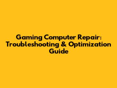 Gaming Computer Repair: Troubleshooting & Optimization Guide