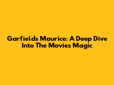 Garfield's Maurice: A Deep Dive Into The Movie's Magic