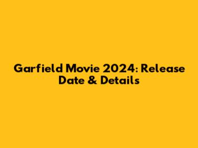 Garfield Movie 2024: Release Date & Details