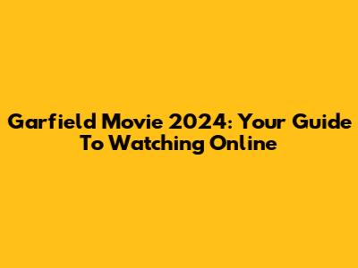 Garfield Movie 2024: Your Guide To Watching Online