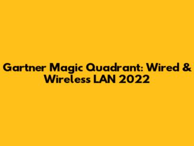 Gartner Magic Quadrant: Wired & Wireless LAN 2022