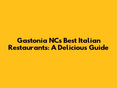 Gastonia NC's Best Italian Restaurants: A Delicious Guide