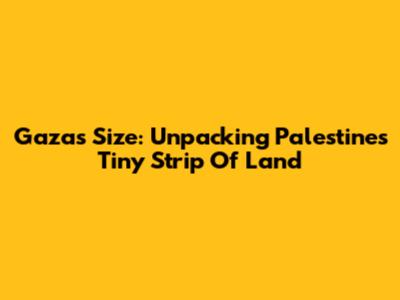 Gaza's Size: Unpacking Palestine's Tiny Strip Of Land