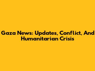 Gaza News: Updates, Conflict, And Humanitarian Crisis
