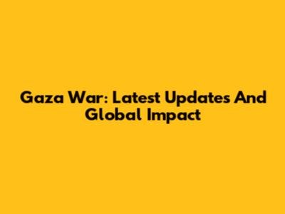 Gaza War: Latest Updates And Global Impact