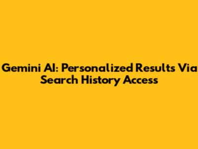 Gemini AI: Personalized Results Via Search History Access