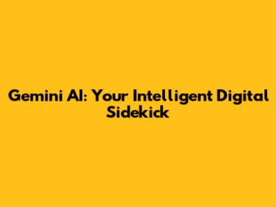 Gemini AI: Your Intelligent Digital Sidekick