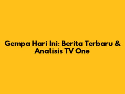 Gempa Hari Ini: Berita Terbaru & Analisis TV One