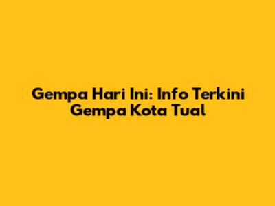 Gempa Hari Ini: Info Terkini Gempa Kota Tual