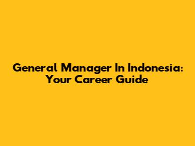 General Manager In Indonesia: Your Career Guide