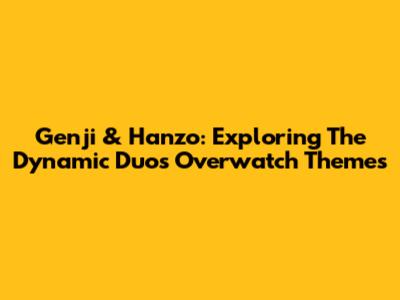 Genji & Hanzo: Exploring The Dynamic Duo's Overwatch Themes