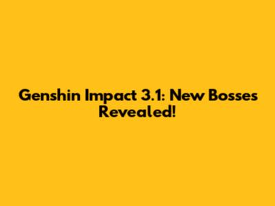 Genshin Impact 3.1: New Bosses Revealed!